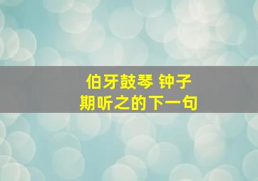 伯牙鼓琴 钟子期听之的下一句